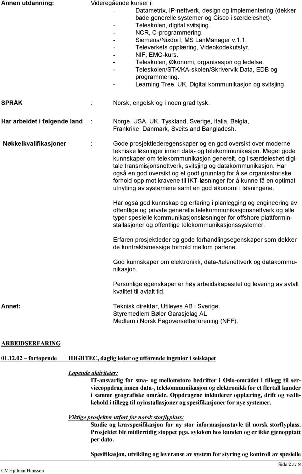 - Teleskolen/STK/KA-skolen/Skrivervik Data, EDB og programmering. - Learning Tree, UK, Digital kommunikasjon og svitsjing. SPRÅK : Norsk, engelsk og i noen grad tysk.