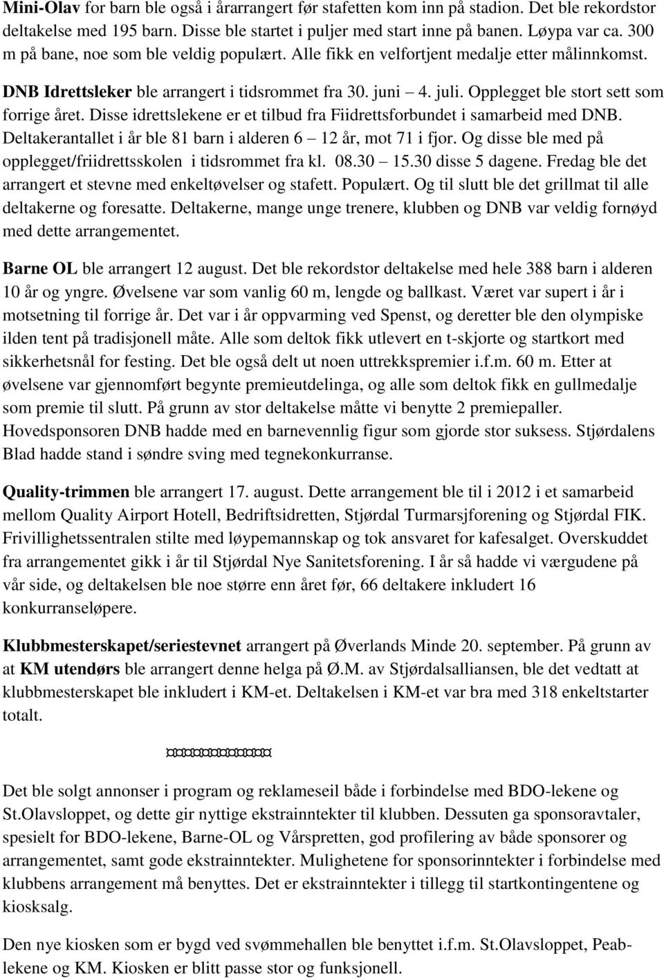 Opplegget ble stort sett som forrige året. Disse idrettslekene er et tilbud fra Fiidrettsforbundet i samarbeid med DNB. Deltakerantallet i år ble 81 barn i alderen 6 12 år, mot 71 i fjor.