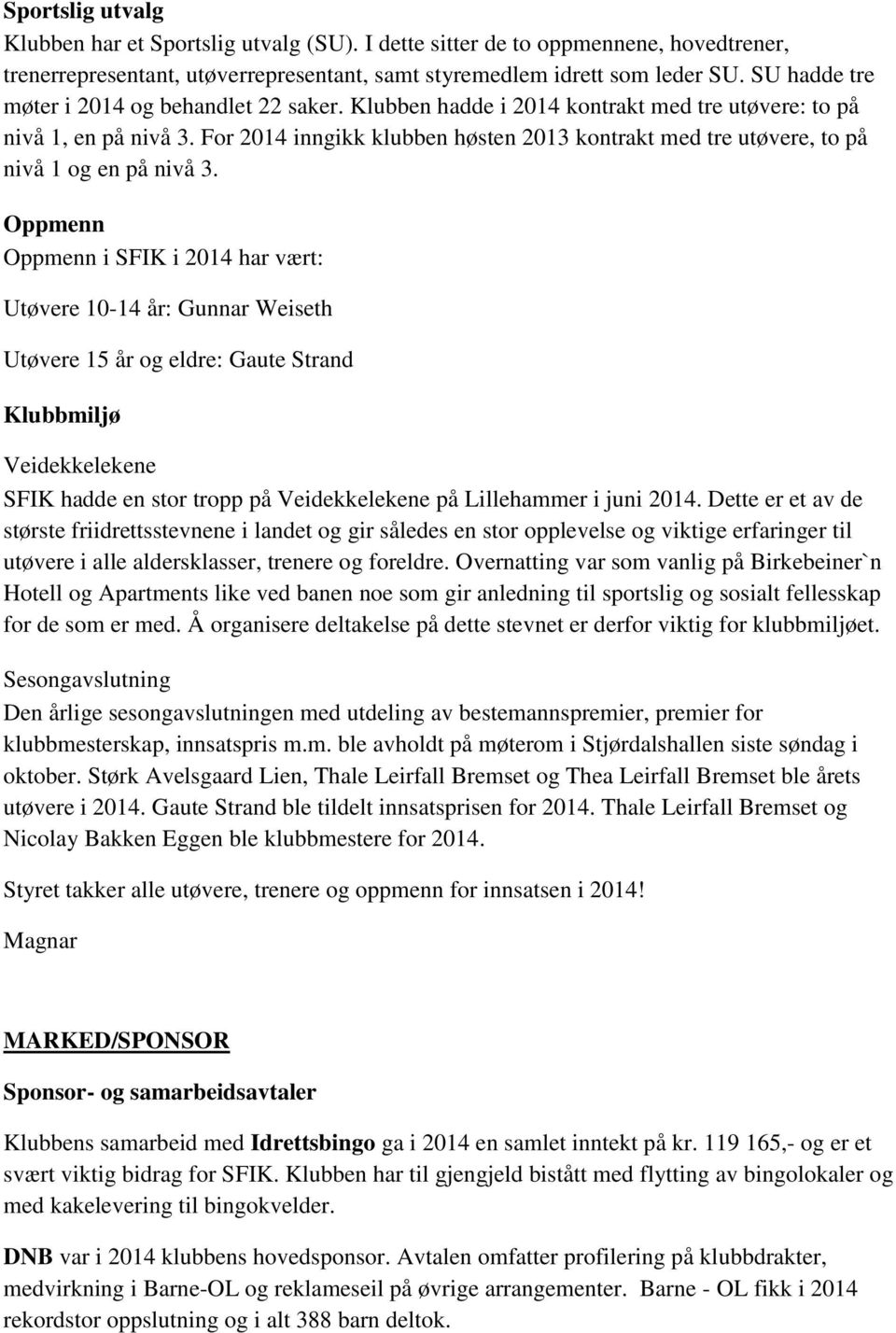 For 2014 inngikk klubben høsten 2013 kontrakt med tre utøvere, to på nivå 1 og en på nivå 3.