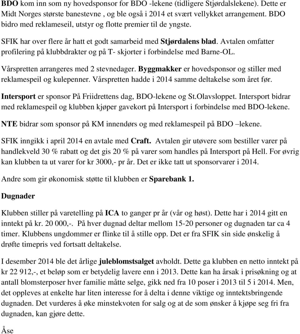 Avtalen omfatter profilering på klubbdrakter og på T- skjorter i forbindelse med Barne-OL. Vårspretten arrangeres med 2 stevnedager.