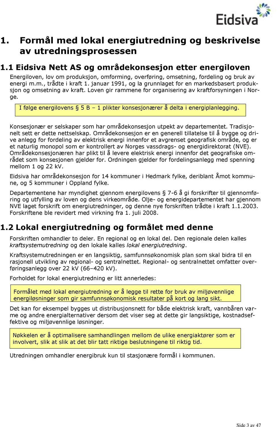 januar 1991, og la grunnlaget for en markedsbasert produksjon og omsetning av kraft. Loven gir rammene for organisering av kraftforsyningen i Norge.