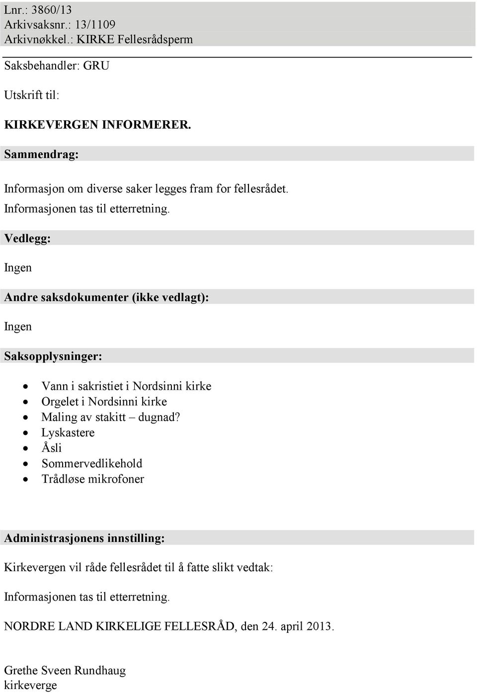 Vedlegg: Ingen Andre saksdokumenter (ikke vedlagt): Ingen Saksopplysninger: Vann i sakristiet i Nordsinni kirke Orgelet i Nordsinni kirke Maling av stakitt dugnad?