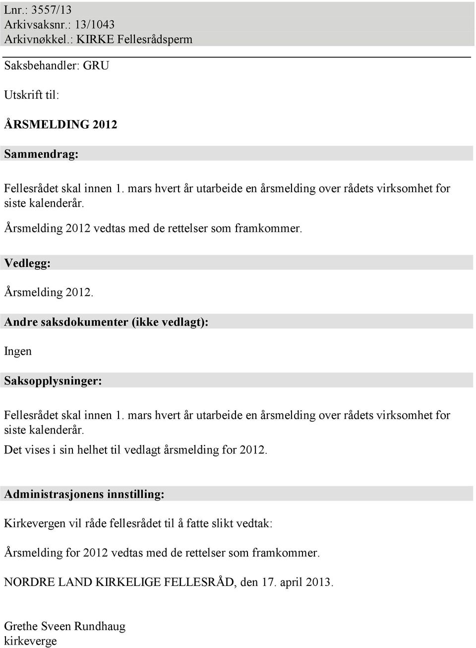 Andre saksdokumenter (ikke vedlagt): Ingen Saksopplysninger: Fellesrådet skal innen 1. mars hvert år utarbeide en årsmelding over rådets virksomhet for siste kalenderår.