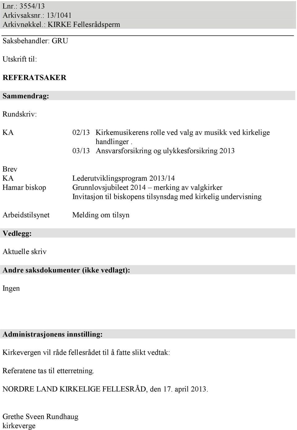 03/13 Ansvarsforsikring og ulykkesforsikring 2013 Brev KA Lederutviklingsprogram 2013/14 Hamar biskop Grunnlovsjubileet 2014 merking av valgkirker Invitasjon til biskopens tilsynsdag