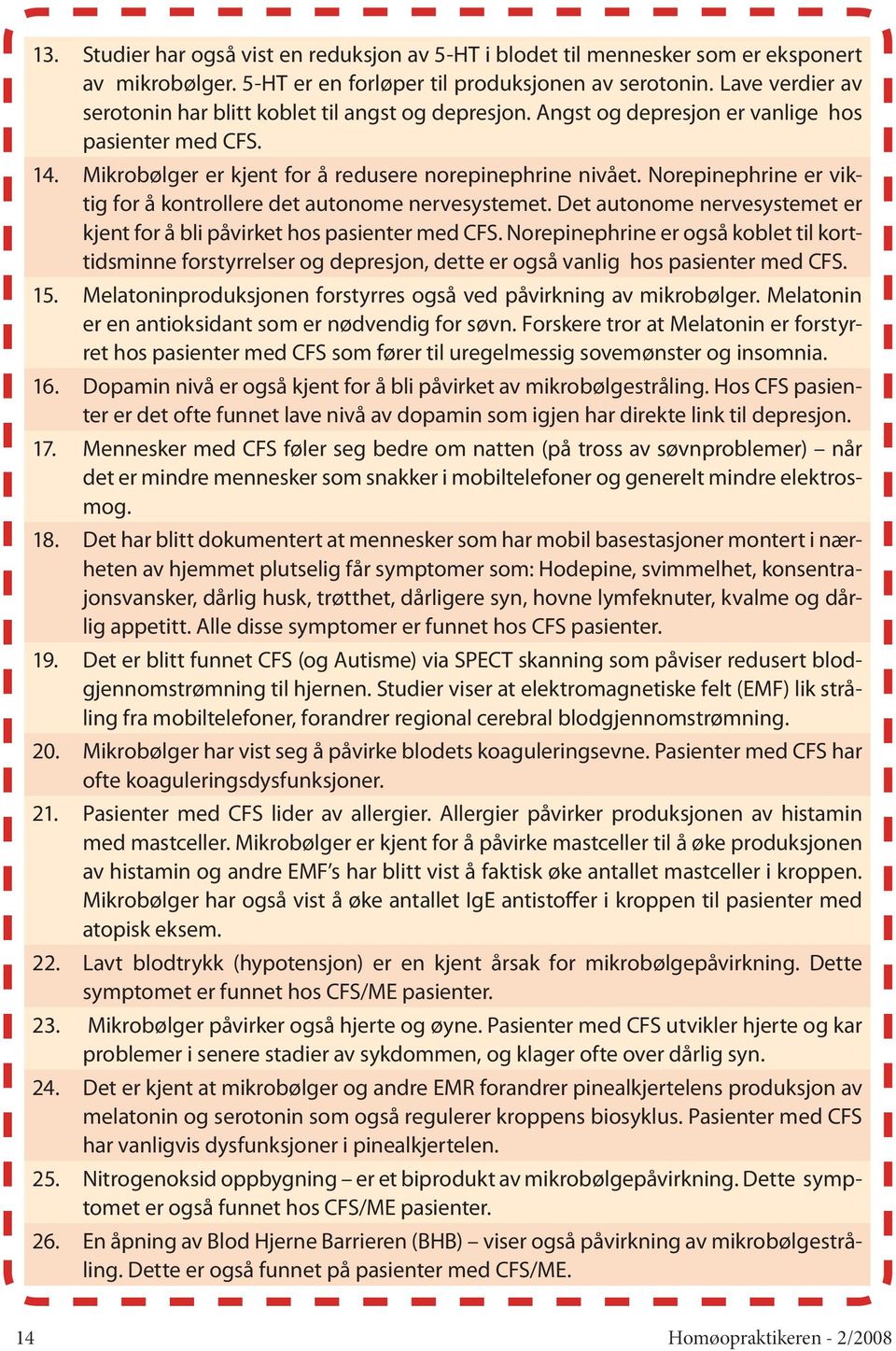 Norepinephrine er viktig for å kontrollere det autonome nervesystemet. Det autonome nervesystemet er kjent for å bli påvirket hos pasienter med CFS.