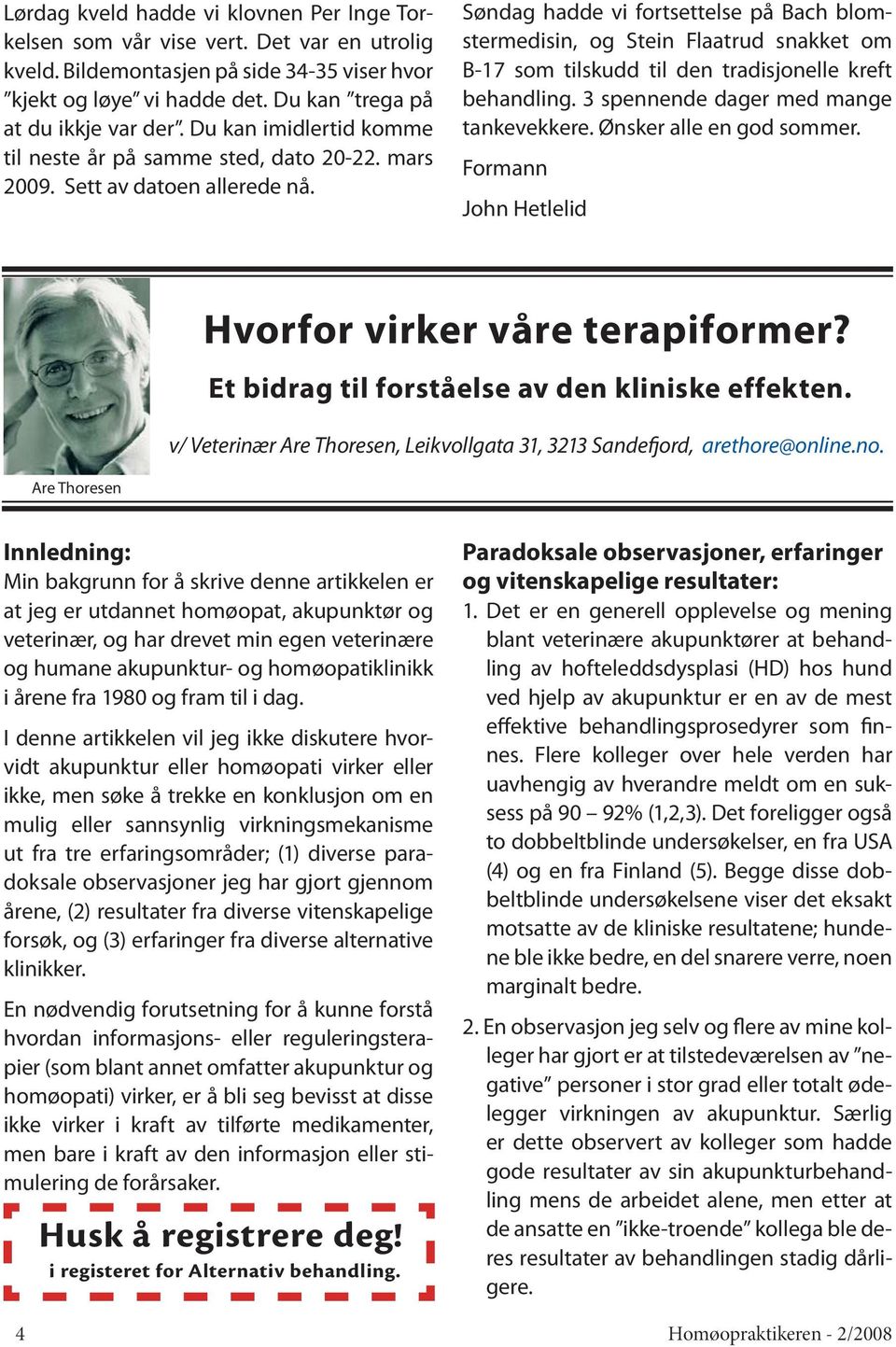 Søndag hadde vi fortsettelse på Bach blomstermedisin, og Stein Flaatrud snakket om B-17 som tilskudd til den tradisjonelle kreft behandling. 3 spennende dager med mange tankevekkere.