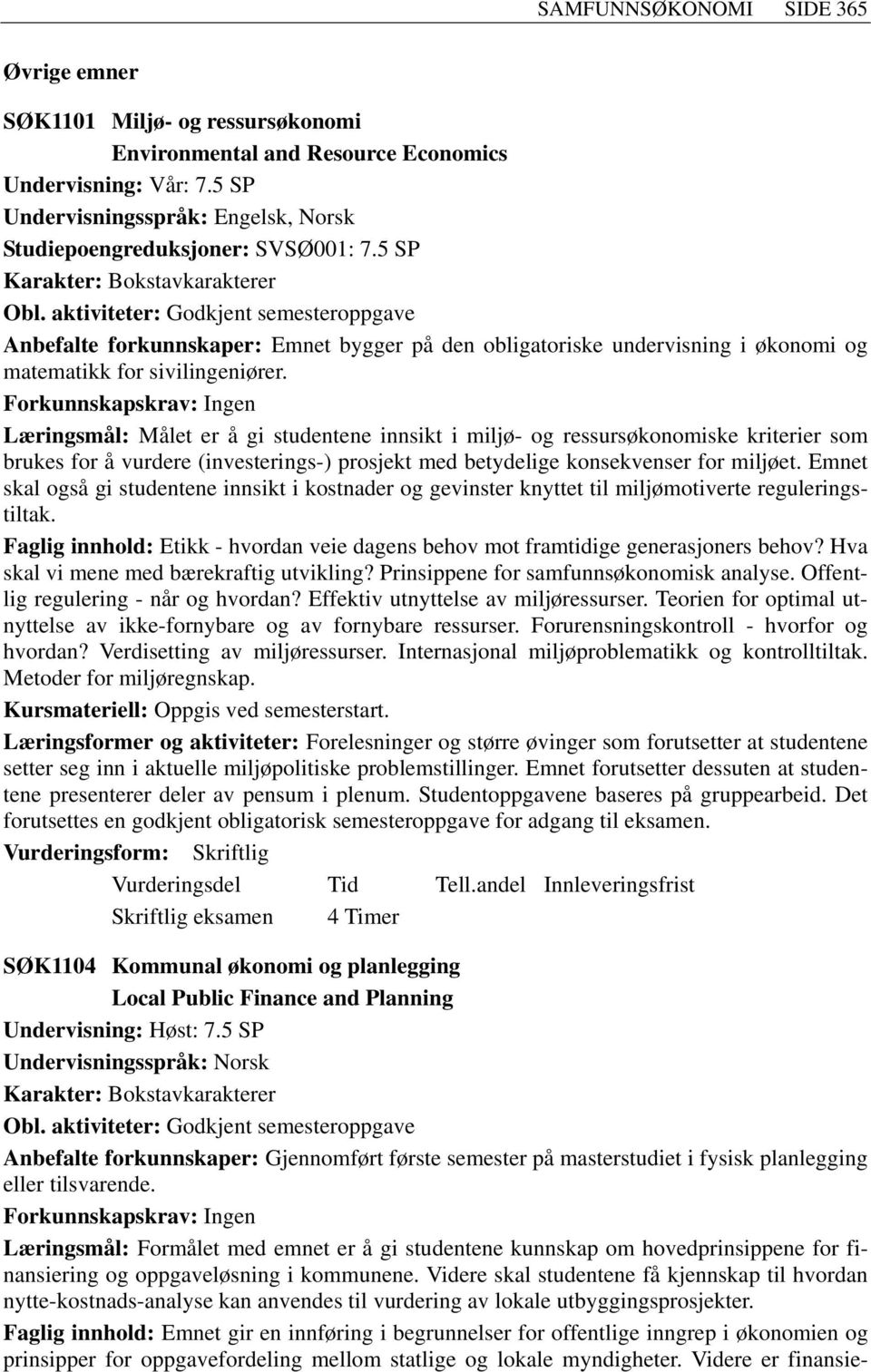 Forkunnskapskrav: Ingen Læringsmål: Målet er å gi studentene innsikt i miljø- og ressursøkonomiske kriterier som brukes for å vurdere (investerings-) prosjekt med betydelige konsekvenser for miljøet.