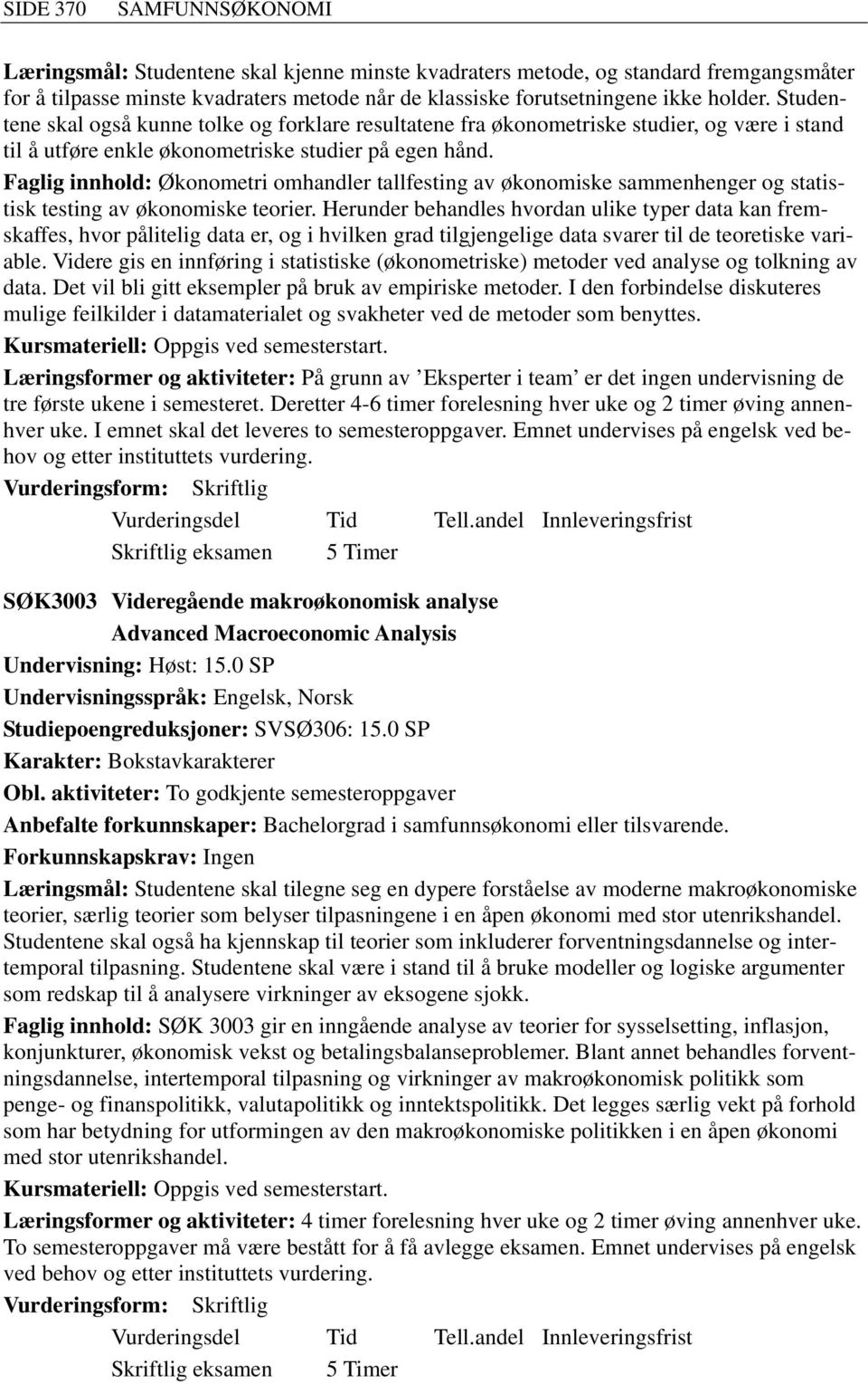 Faglig innhold: Økonometri omhandler tallfesting av økonomiske sammenhenger og statistisk testing av økonomiske teorier.