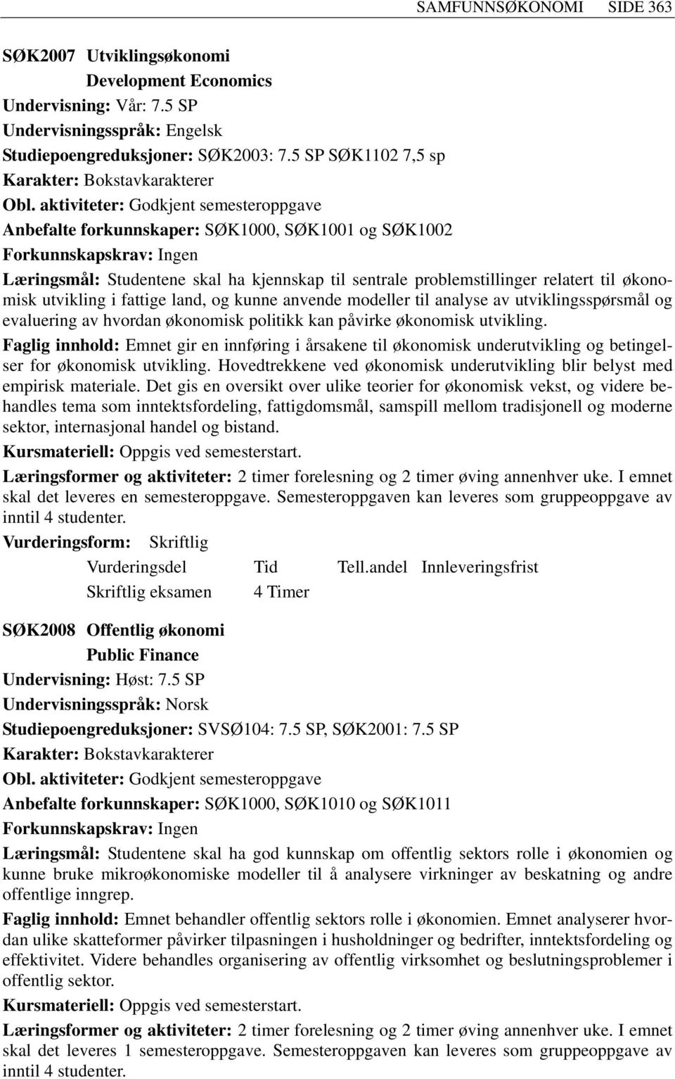 økonomisk utvikling i fattige land, og kunne anvende modeller til analyse av utviklingsspørsmål og evaluering av hvordan økonomisk politikk kan påvirke økonomisk utvikling.