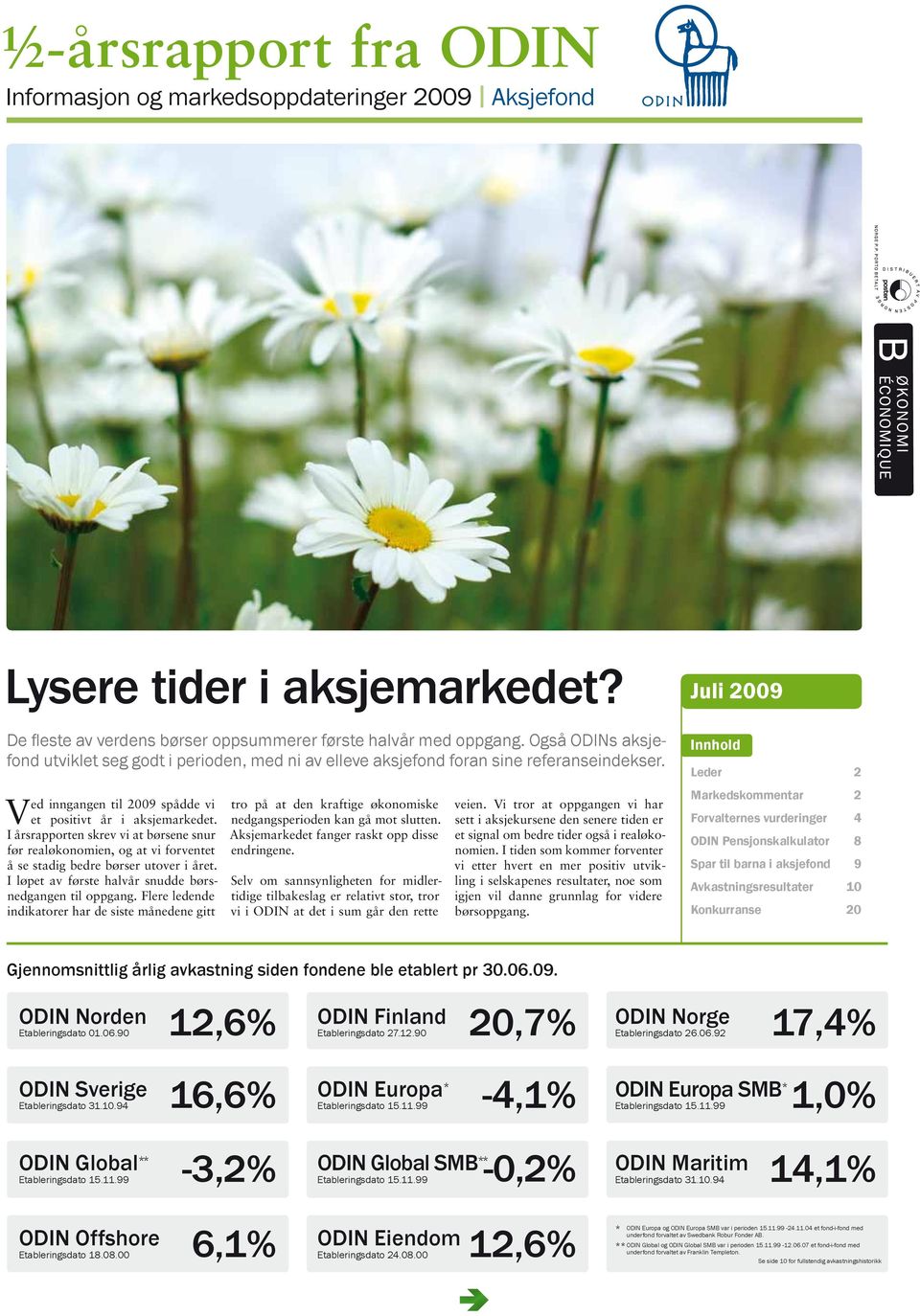 I årsrapporten skrev vi at børsene snur før realøkonomien, og at vi forventet å se stadig bedre børser utover i året. I løpet av første halvår snudde børsnedgangen til oppgang.