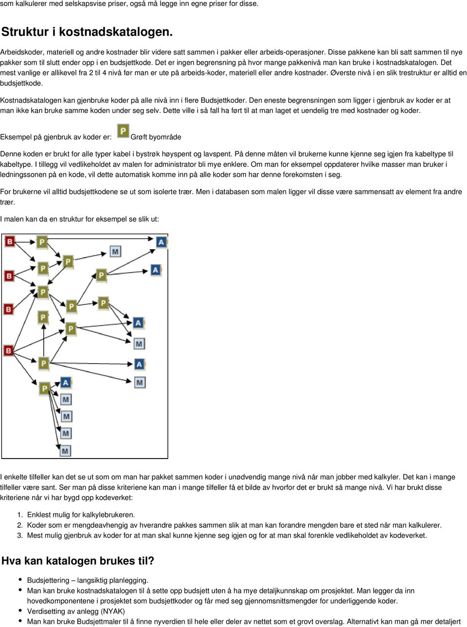 Det er ingen begrensning på hvor mange pakkenivå man kan bruke i kostnadskatalogen. Det mest vanlige er allikevel fra 2 til 4 nivå før man er ute på arbeids koder, materiell eller andre kostnader.