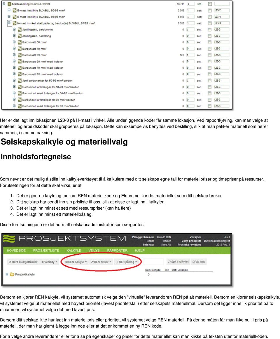 Selskapskalkyle og materiellvalg Innholdsfortegnelse Som nevnt er det mulig å stille inn kalkyleverktøyet til å kalkulere med ditt selskaps egne tall for materiellpriser og timepriser på ressurser.