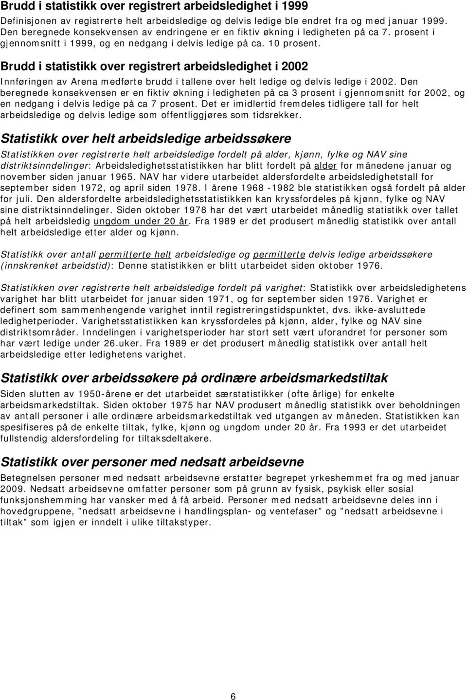 Brudd i statistikk over registrert arbeidsledighet i 2002 Innføringen av Arena medførte brudd i tallene over helt ledige og delvis ledige i 2002.