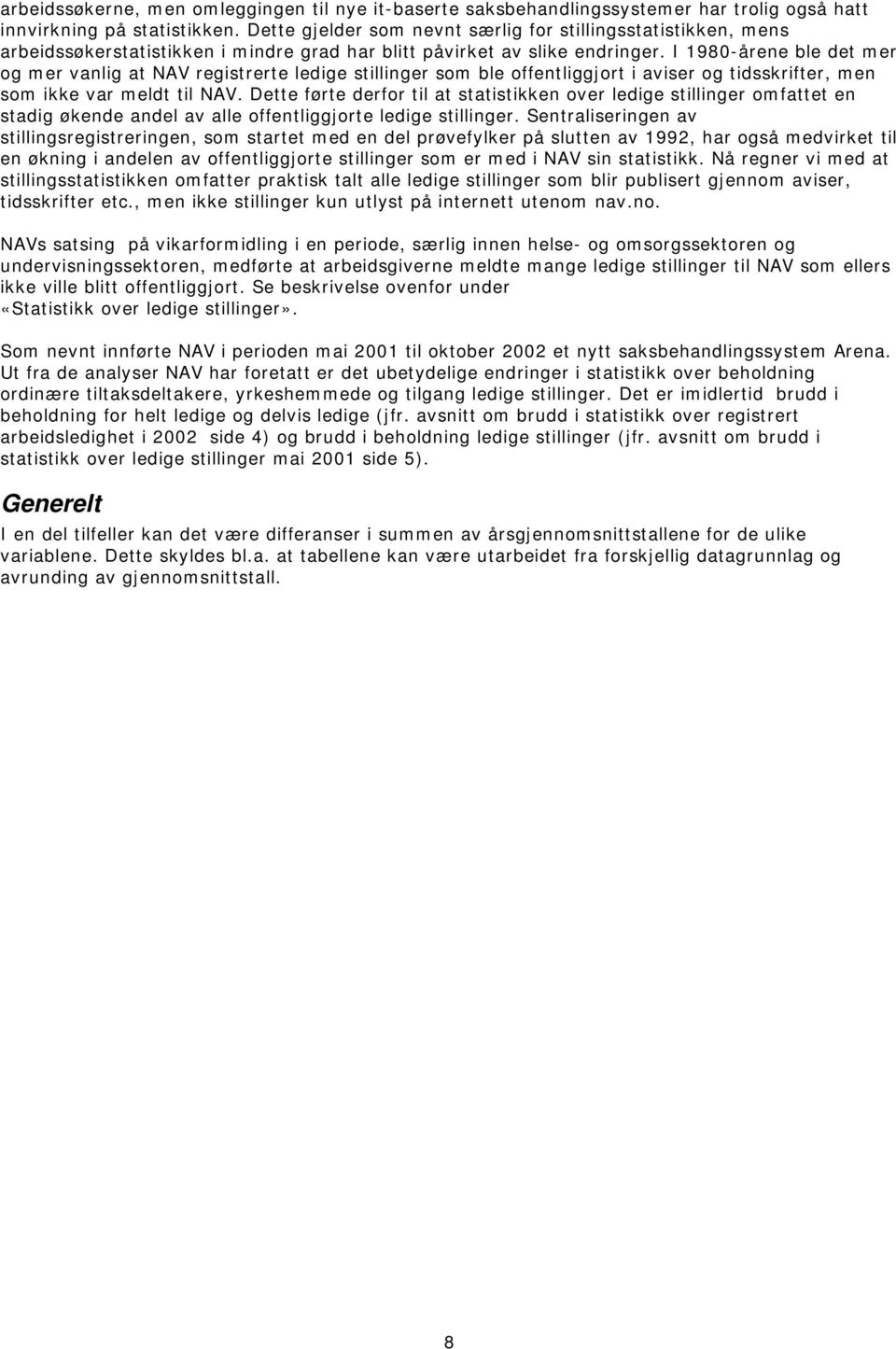 I 1980-årene ble det mer og mer vanlig at NAV registrerte ledige stillinger som ble offentliggjort i aviser og tidsskrifter, men som ikke var meldt til NAV.