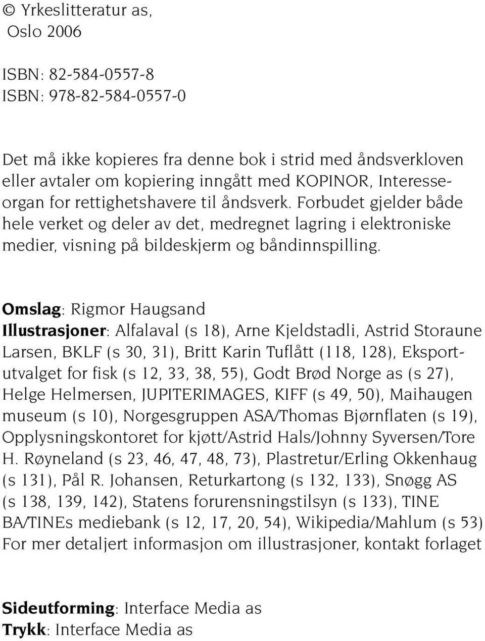 Omslag: Rigmor Haugsand Illustrasjoner: Alfalaval (s 18), Arne Kjeldstadli, Astrid Storaune Larsen, BKLF (s 30, 31), Britt Karin Tuflått (118, 128), Eksportutvalget for fisk (s 12, 33, 38, 55), Godt