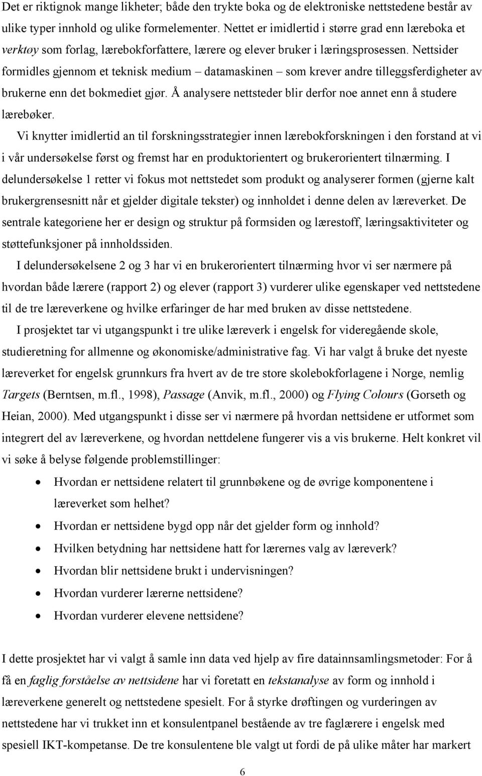 Nettsider formidles gjennom et teknisk medium datamaskinen som krever andre tilleggsferdigheter av brukerne enn det bokmediet gjør.