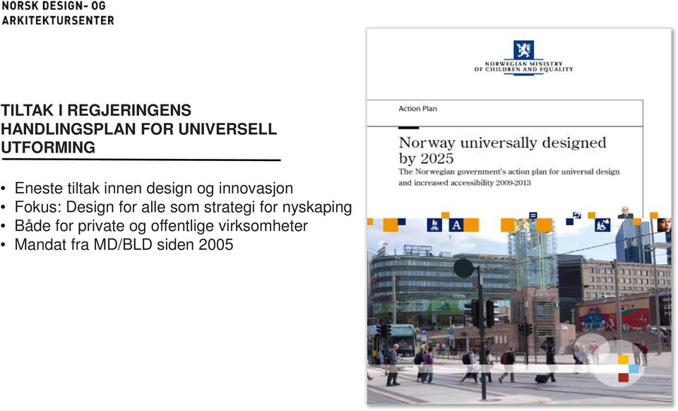 siden 2005 Eneste tiltak innen design og innovasjon Fokus: Design