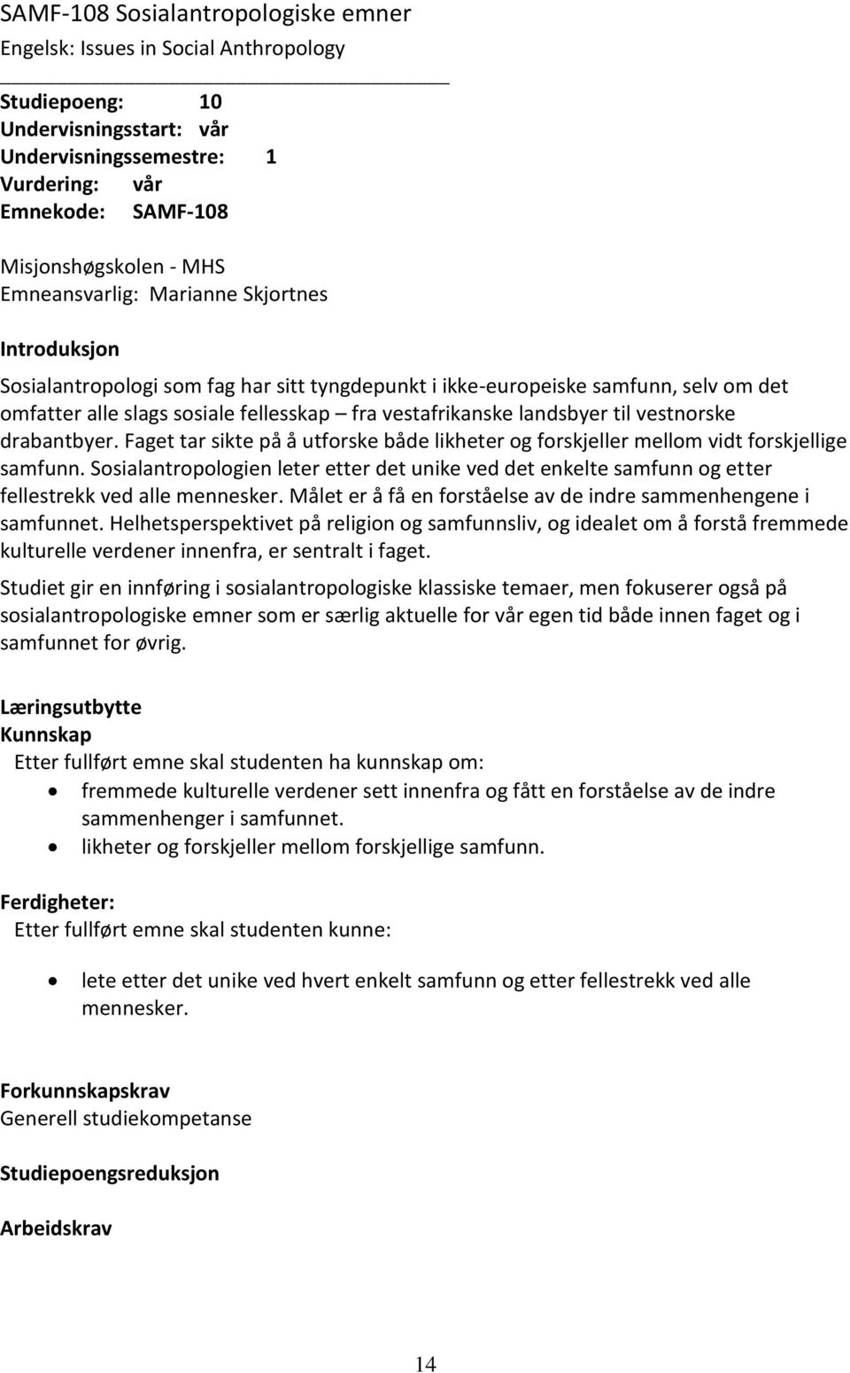 landsbyer til vestnorske drabantbyer. Faget tar sikte på å utforske både likheter og forskjeller mellom vidt forskjellige samfunn.