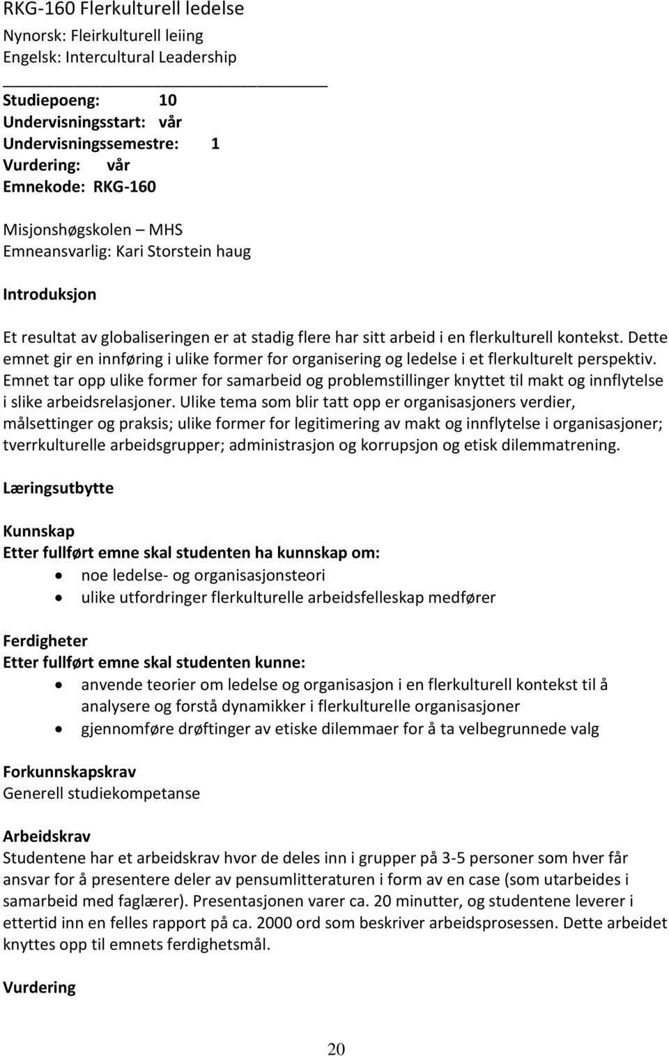 Dette emnet gir en innføring i ulike former for organisering og ledelse i et flerkulturelt perspektiv.