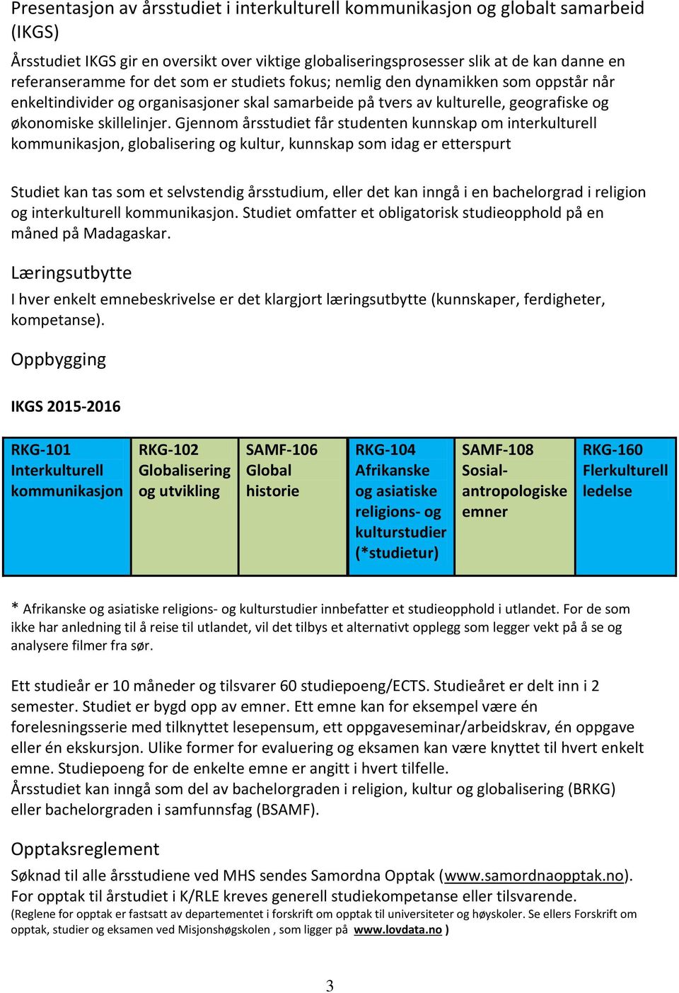 Gjennom årsstudiet får studenten kunnskap om interkulturell kommunikasjon, globalisering og kultur, kunnskap som idag er etterspurt Studiet kan tas som et selvstendig årsstudium, eller det kan inngå