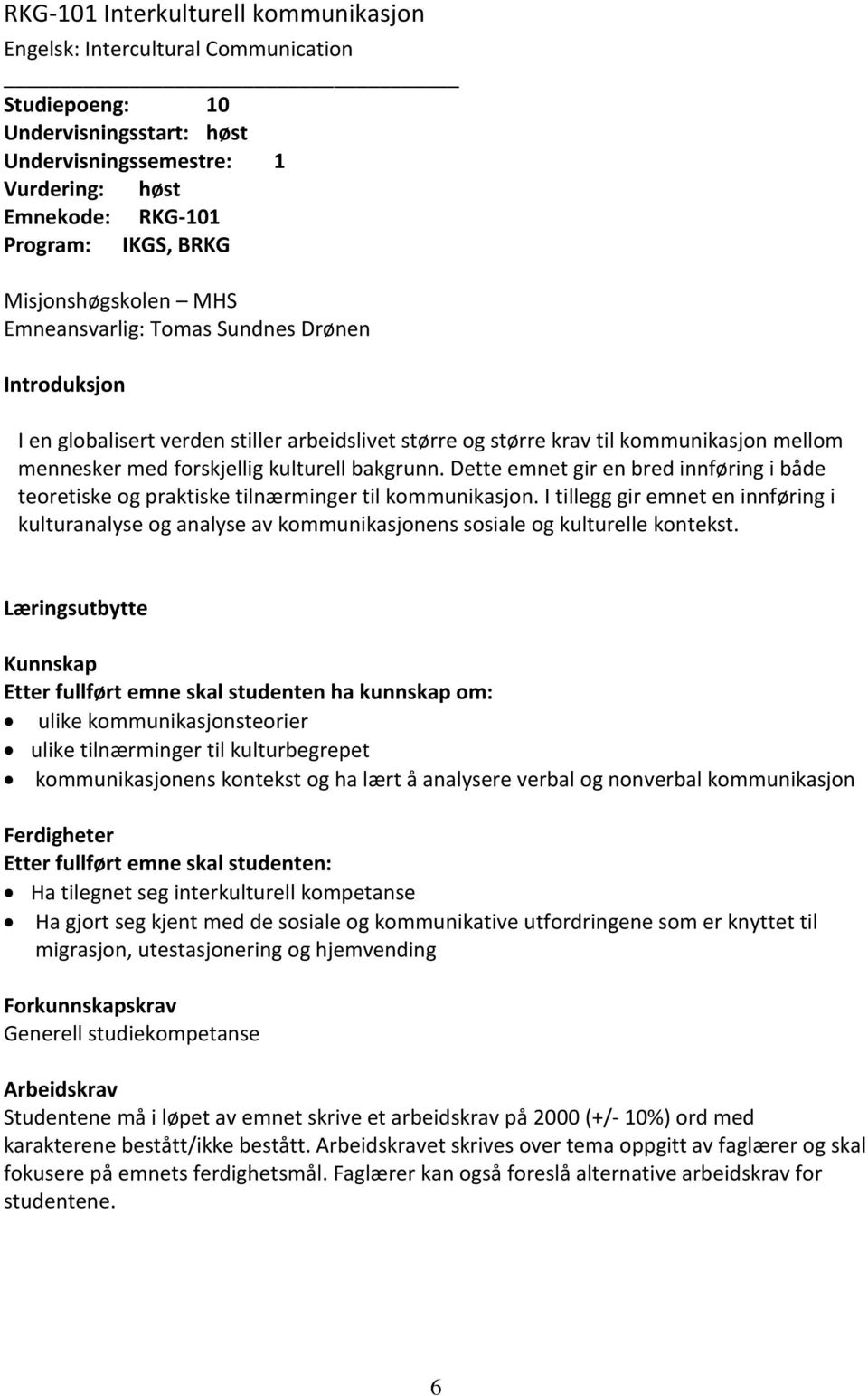 bakgrunn. Dette emnet gir en bred innføring i både teoretiske og praktiske tilnærminger til kommunikasjon.