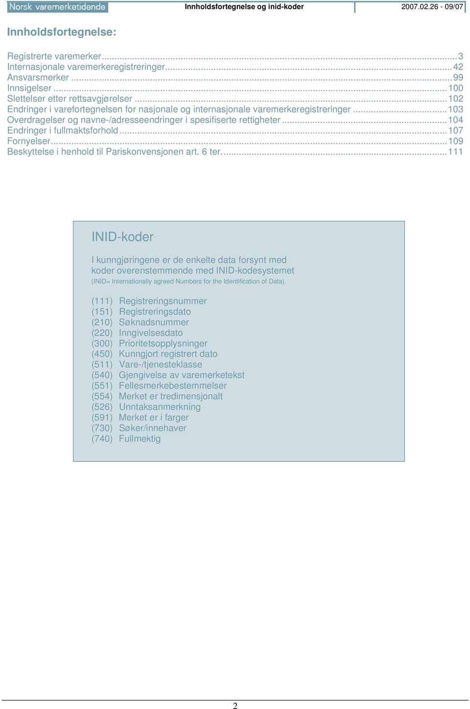 ..103 Overdragelser og navne-/adresseendringer i spesifiserte rettigheter...104 Endringer i fullmaktsforhold...107 Fornyelser...109 Beskyttelse i henhold til Pariskonvensjonen art. 6 ter.