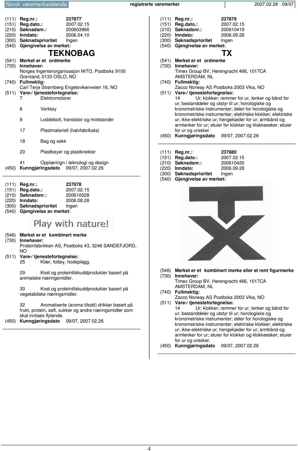 Plastmateriell (halvfabrikata) 18 Bag og sekk 20 Plastbøyer og plastknekter 41 Opplæringn i teknologi og design (111) Reg.nr.: 237878 (151) Reg.dato.: 2007.02.15 (210) Søknadsnr.