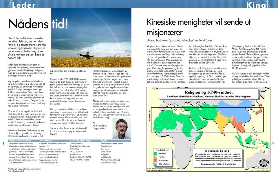 tid! Vi får høre om mennesker som er søkende, står på valg, mennesker som gjerne er bundet i frykt og i religioner hvor de må prestere masse for eventuelt å tilfredstile en fjern gud.