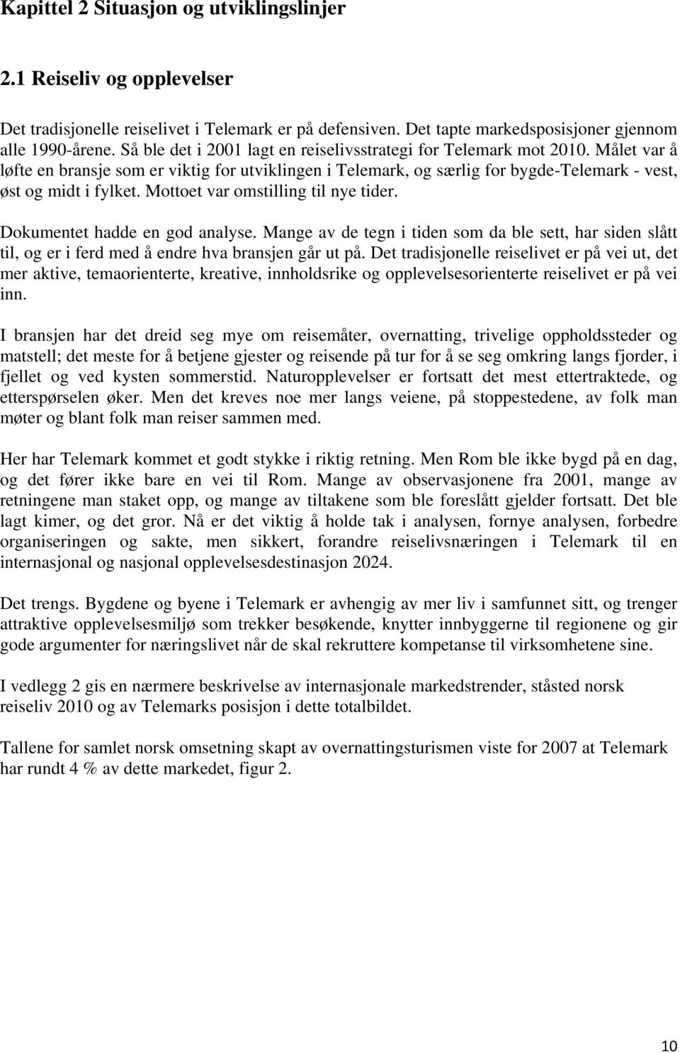 Mottoet var omstilling til nye tider. Dokumentet hadde en god analyse. Mange av de tegn i tiden som da ble sett, har siden slått til, og er i ferd med å endre hva bransjen går ut på.