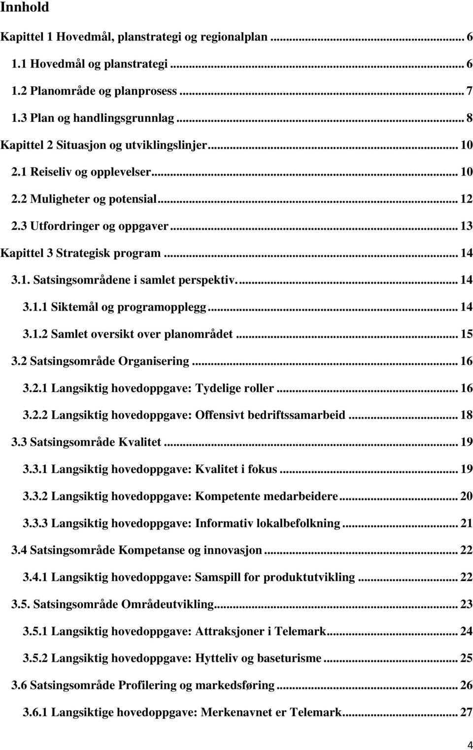 ... 14 3.1.1 Siktemål og programopplegg... 14 3.1.2 Samlet oversikt over planområdet... 15 3.2 Satsingsområde Organisering... 16 3.2.1 Langsiktig hovedoppgave: Tydelige roller... 16 3.2.2 Langsiktig hovedoppgave: Offensivt bedriftssamarbeid.