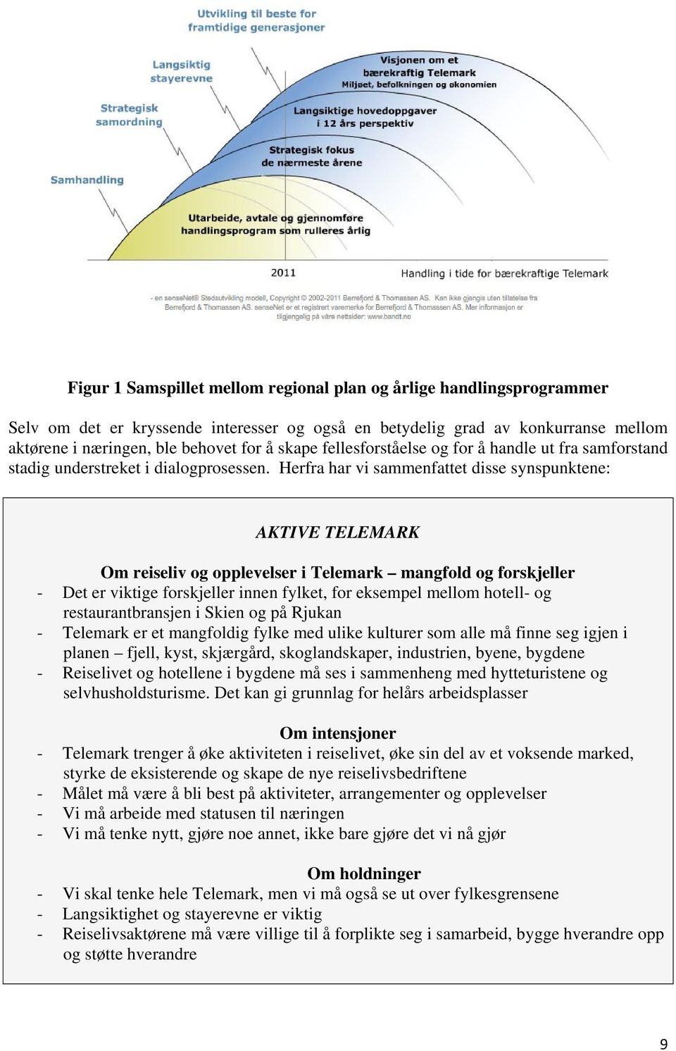 Herfra har vi sammenfattet disse synspunktene: AKTIVE TELEMARK Om reiseliv og opplevelser i Telemark mangfold og forskjeller - Det er viktige forskjeller innen fylket, for eksempel mellom hotell- og