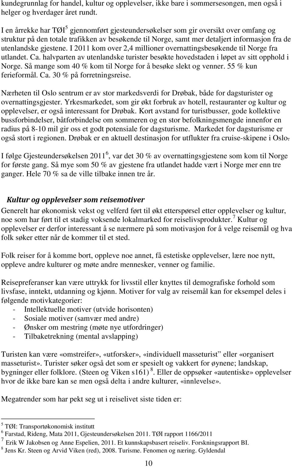 gjestene. I 2011 kom over 2,4 millioner overnattingsbesøkende til Norge fra utlandet. Ca. halvparten av utenlandske turister besøkte hovedstaden i løpet av sitt opphold i Norge.