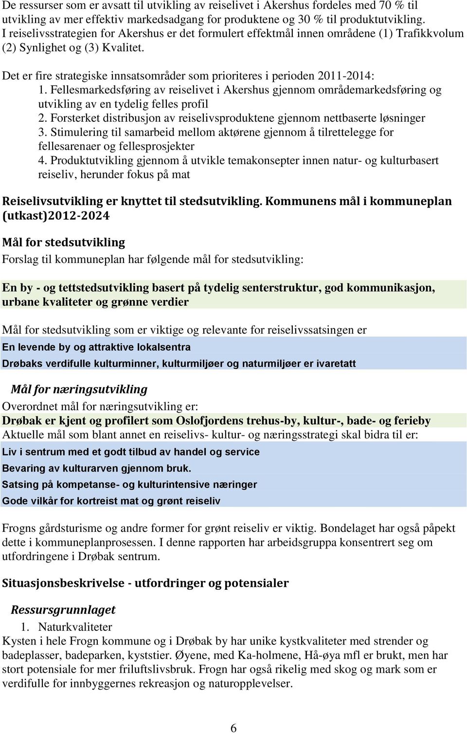 Det er fire strategiske innsatsområder som prioriteres i perioden 2011-2014: 1. Fellesmarkedsføring av reiselivet i Akershus gjennom områdemarkedsføring og utvikling av en tydelig felles profil 2.