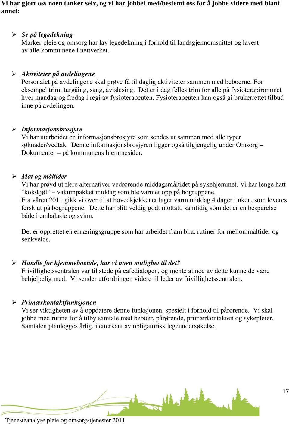 Det er i dag felles trim for alle på fysioterapirommet hver mandag og fredag i regi av fysioterapeuten. Fysioterapeuten kan også gi brukerrettet tilbud inne på avdelingen.