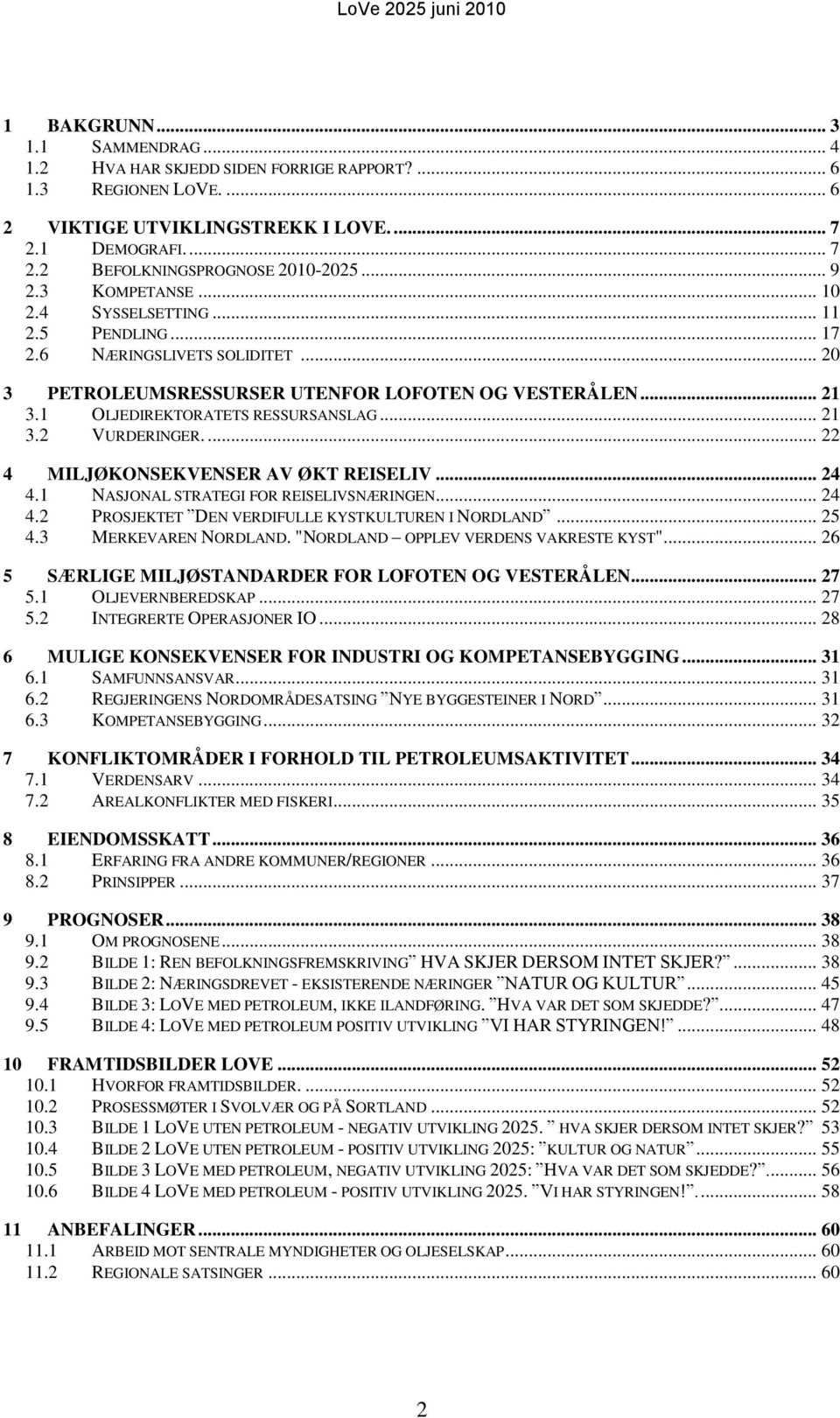 .. 21 3.2 VURDERINGER.... 22 4 MILJØKONSEKVENSER AV ØKT REISELIV... 24 4.1 NASJONAL STRATEGI FOR REISELIVSNÆRINGEN... 24 4.2 PROSJEKTET DEN VERDIFULLE KYSTKULTUREN I NORDLAND... 25 4.