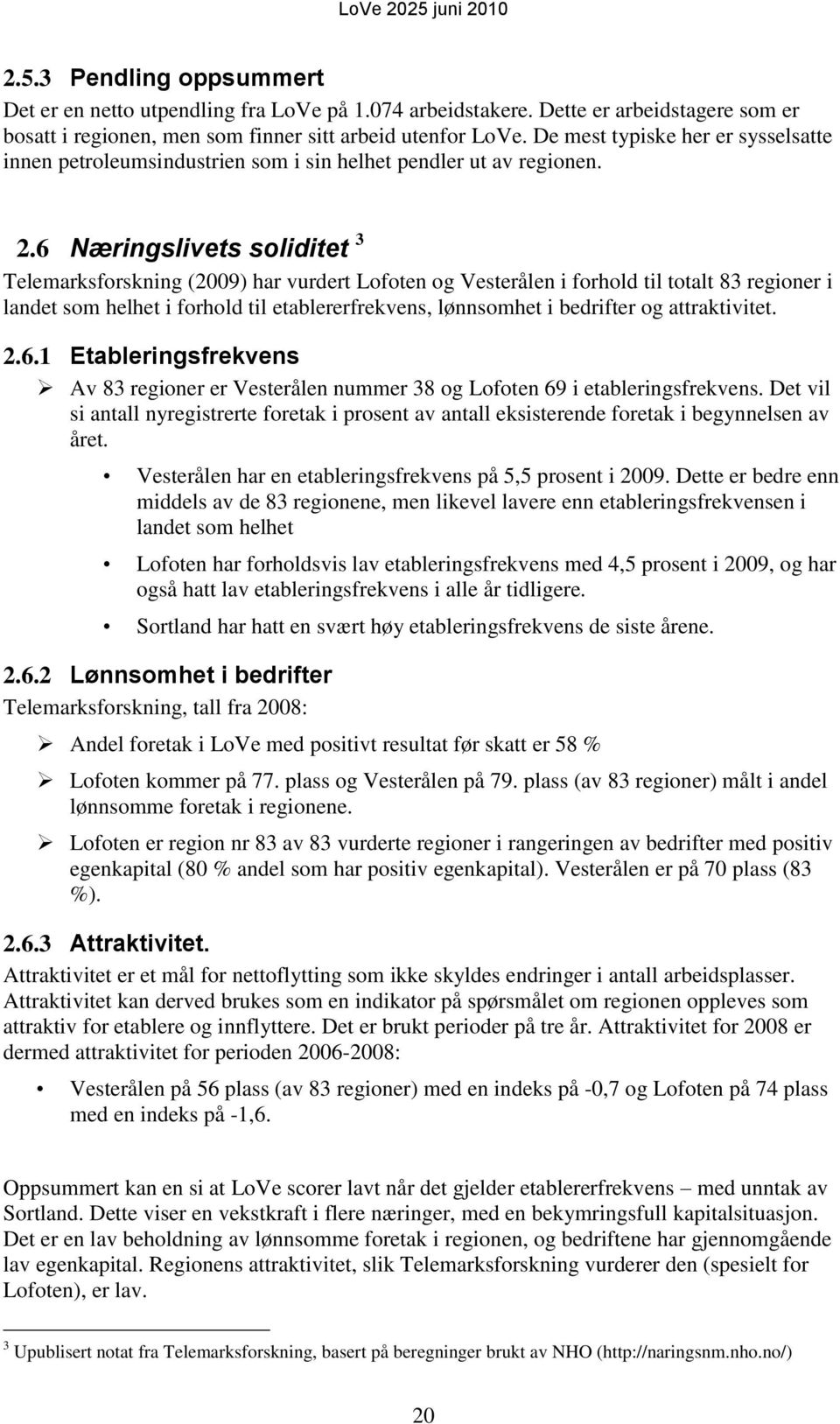 6 Næringslivets soliditet 3 Telemarksforskning (2009) har vurdert Lofoten og Vesterålen i forhold til totalt 83 regioner i landet som helhet i forhold til etablererfrekvens, lønnsomhet i bedrifter og