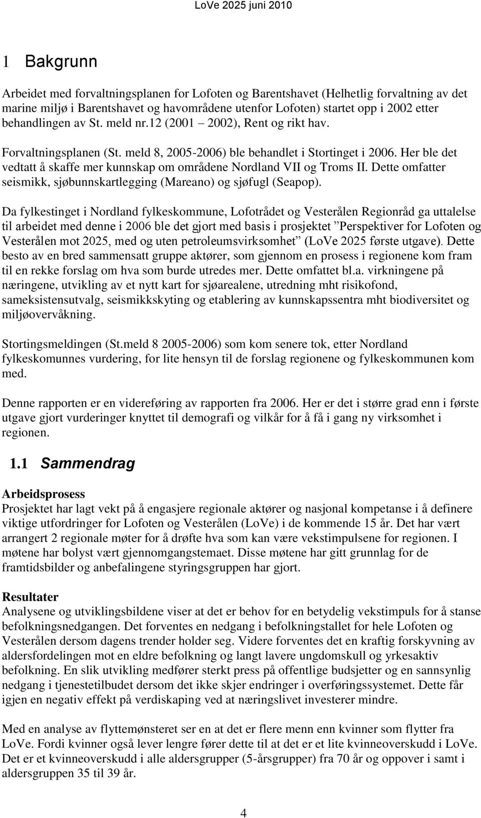 Her ble det vedtatt å skaffe mer kunnskap om områdene Nordland VII og Troms II. Dette omfatter seismikk, sjøbunnskartlegging (Mareano) og sjøfugl (Seapop).