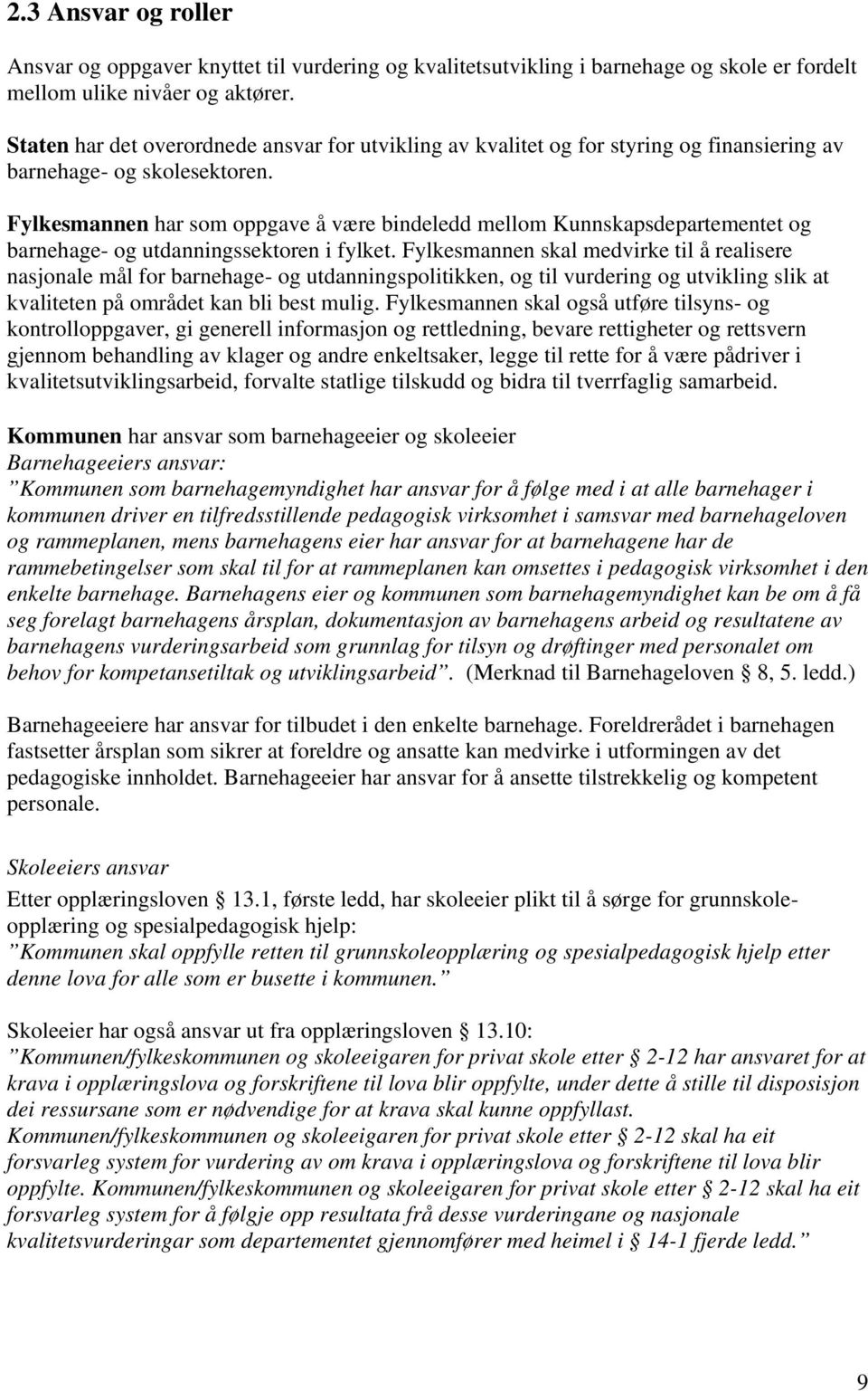 Fylkesmannen har som oppgave å være bindeledd mellom Kunnskapsdepartementet og barnehage- og utdanningssektoren i fylket.