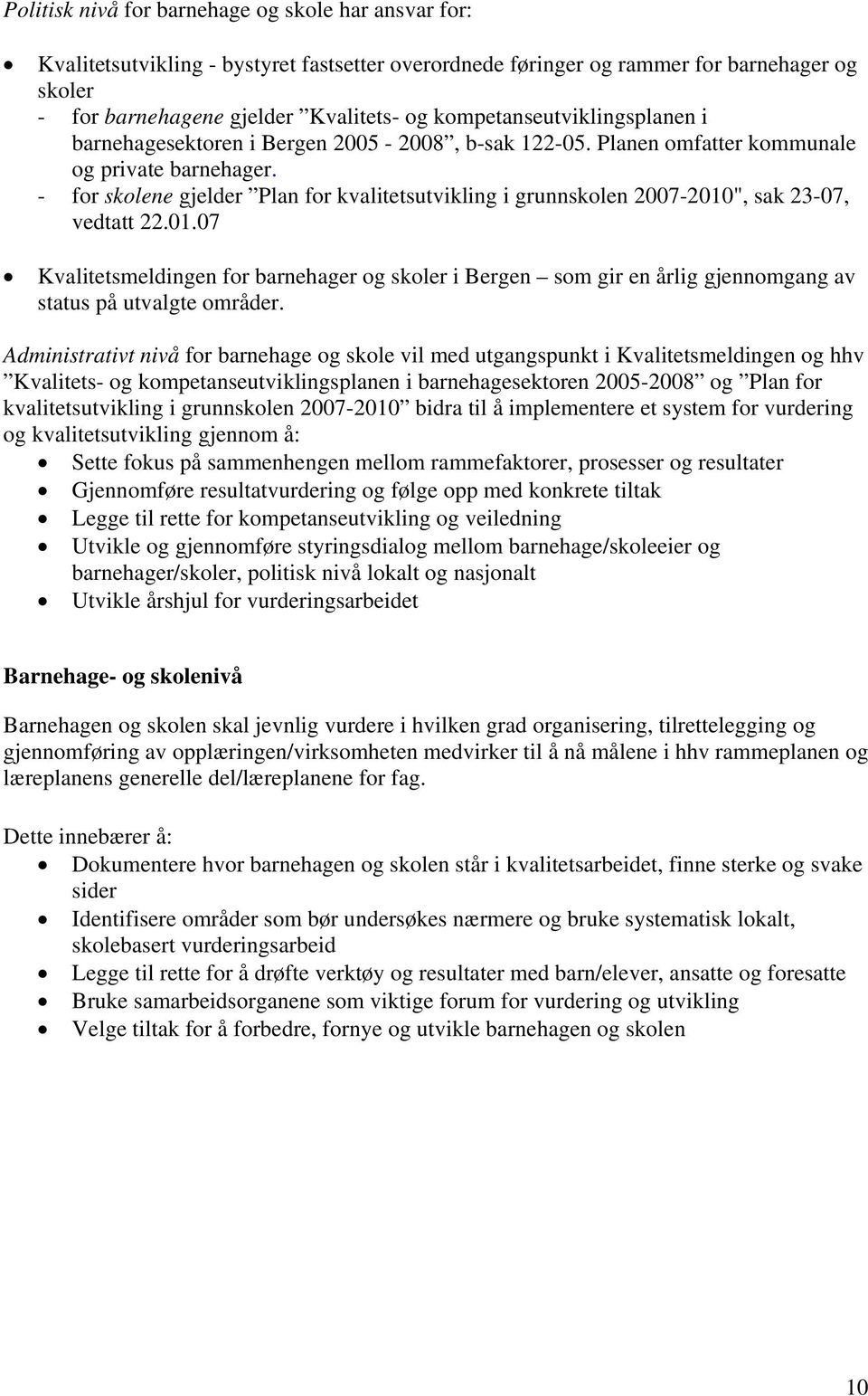 - for skolene gjelder Plan for kvalitetsutvikling i grunnskolen 2007-2010", sak 23-07, vedtatt 22.01.07 Kvalitetsmeldingen for barnehager og skoler i Bergen som gir en årlig gjennomgang av status på utvalgte områder.