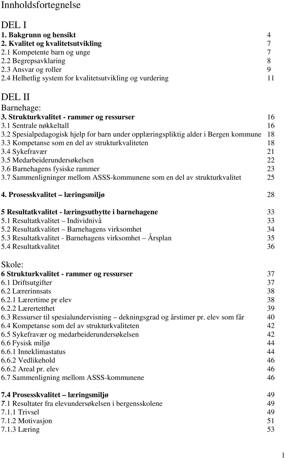 2 Spesialpedagogisk hjelp for barn under opplæringspliktig alder i Bergen kommune 18 3.3 Kompetanse som en del av strukturkvaliteten 18 3.4 Sykefravær 21 3.5 Medarbeiderundersøkelsen 22 3.