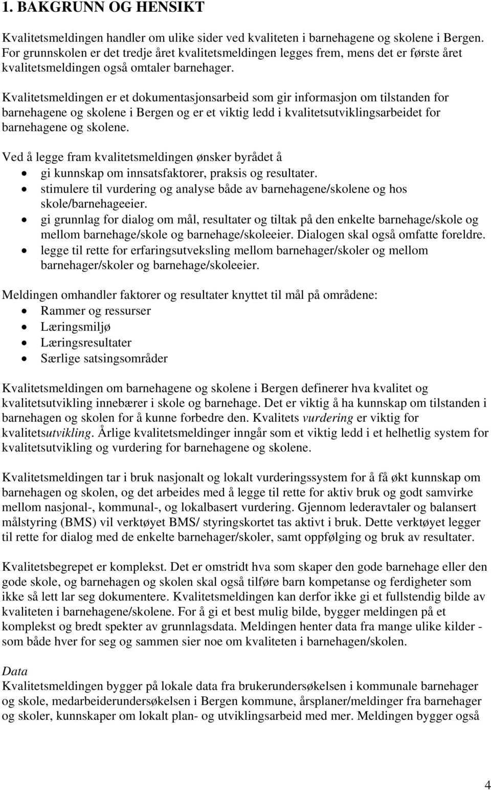 Kvalitetsmeldingen er et dokumentasjonsarbeid som gir informasjon om tilstanden for barnehagene og skolene i Bergen og er et viktig ledd i kvalitetsutviklingsarbeidet for barnehagene og skolene.