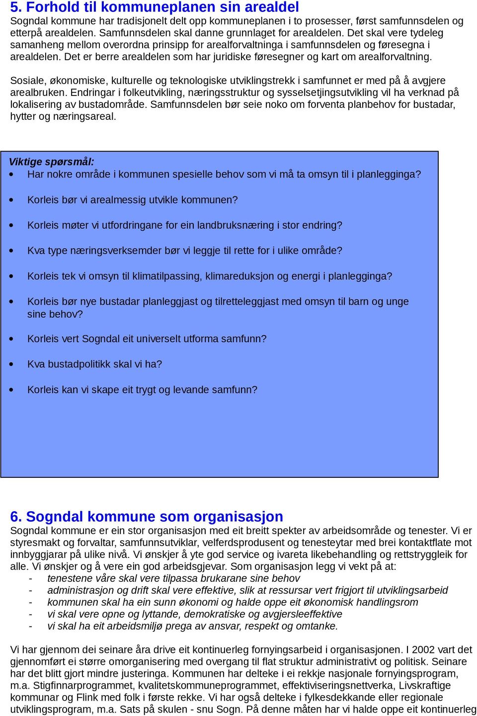 Det er berre arealdelen som har juridiske føresegner og kart om arealforvaltning. Sosiale, økonomiske, kulturelle og teknologiske utviklingstrekk i samfunnet er med på å avgjere arealbruken.