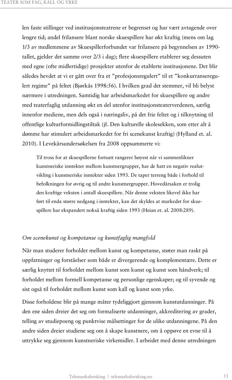 etablerte institusjonene. Det blir således hevdet at vi er gått over fra et profesjonsregulert til et konkurranseregulert regime på feltet (Bjørkås 1998:56).