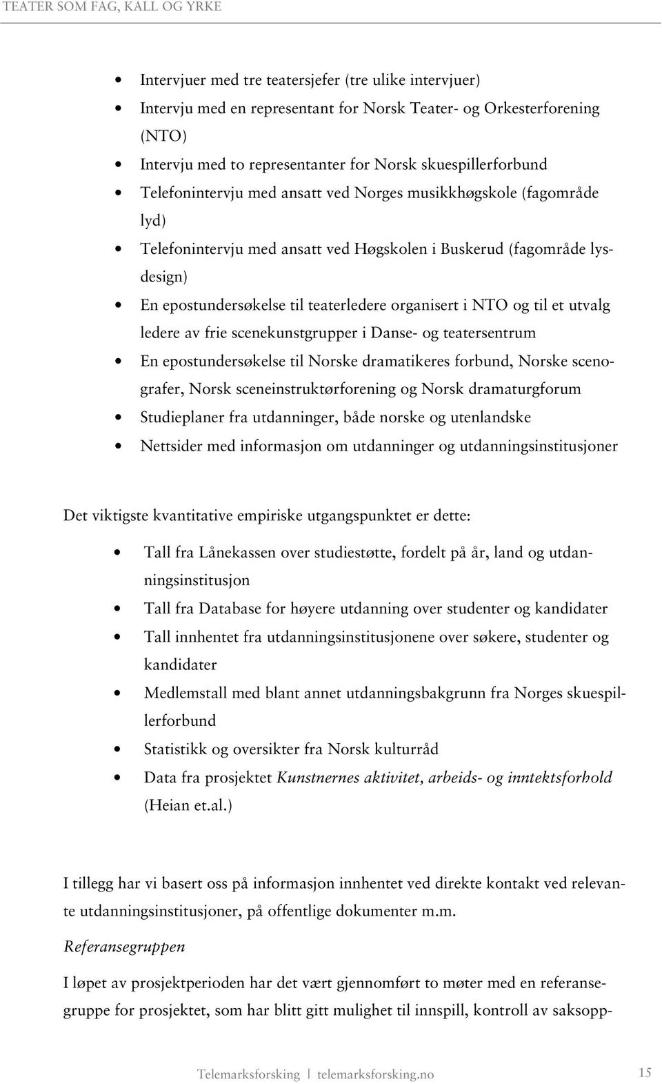 og til et utvalg ledere av frie scenekunstgrupper i Danse- og teatersentrum En epostundersøkelse til Norske dramatikeres forbund, Norske scenografer, Norsk sceneinstruktørforening og Norsk