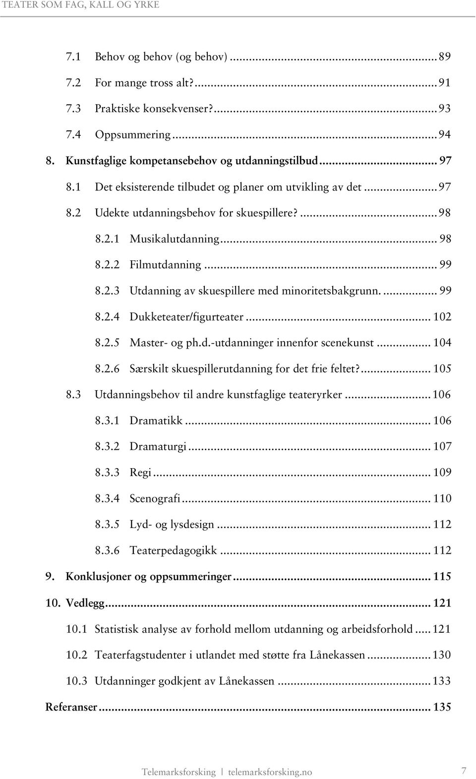 ... 99 8.2.4 Dukketeater/figurteater... 102 8.2.5 Master- og ph.d.-utdanninger innenfor scenekunst... 104 8.2.6 Særskilt skuespillerutdanning for det frie feltet?... 105 8.