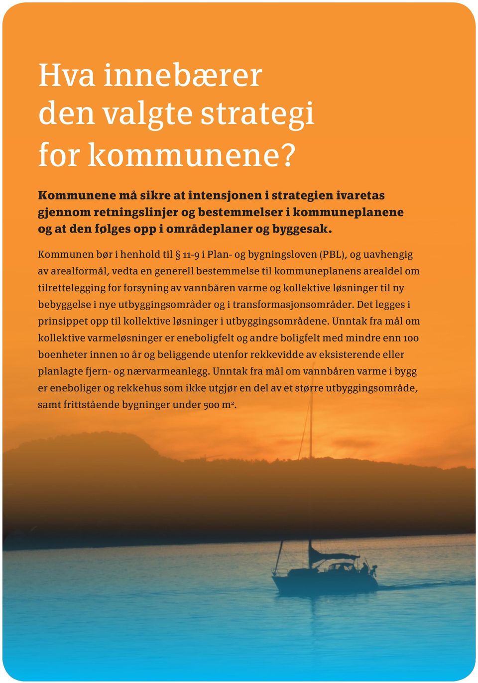 Kommunen bør i henhold til 11-9 i Plan- og bygningsloven (PBL), og uavhengig av arealformål, vedta en generell bestemmelse til kommuneplanens arealdel om tilrettelegging for forsyning av vannbåren