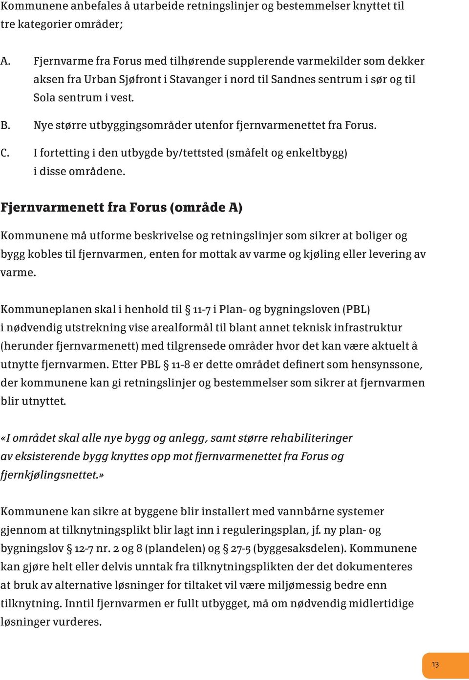 Nye større utbyggingsområder utenfor fjernvarmenettet fra Forus. C. I fortetting i den utbygde by/tettsted (småfelt og enkeltbygg) i disse områdene.