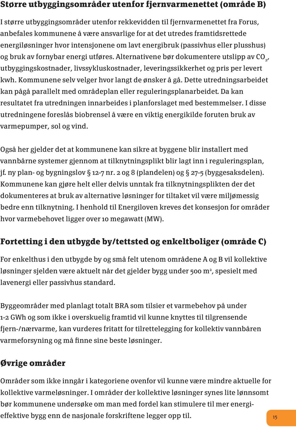 Alternativene bør dokumentere utslipp av CO 2, utbyggingskostnader, livssykluskostnader, leveringssikkerhet og pris per levert kwh. Kommunene selv velger hvor langt de ønsker å gå.