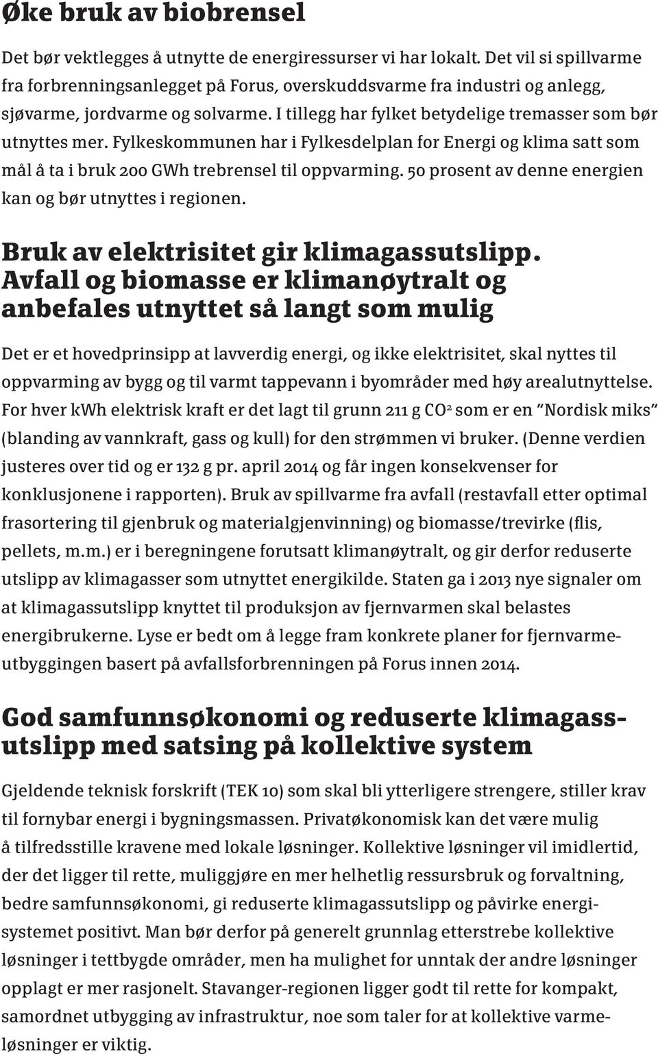 Fylkeskommunen har i Fylkesdelplan for Energi og klima satt som mål å ta i bruk 200 GWh trebrensel til oppvarming. 50 prosent av denne energien kan og bør utnyttes i regionen.