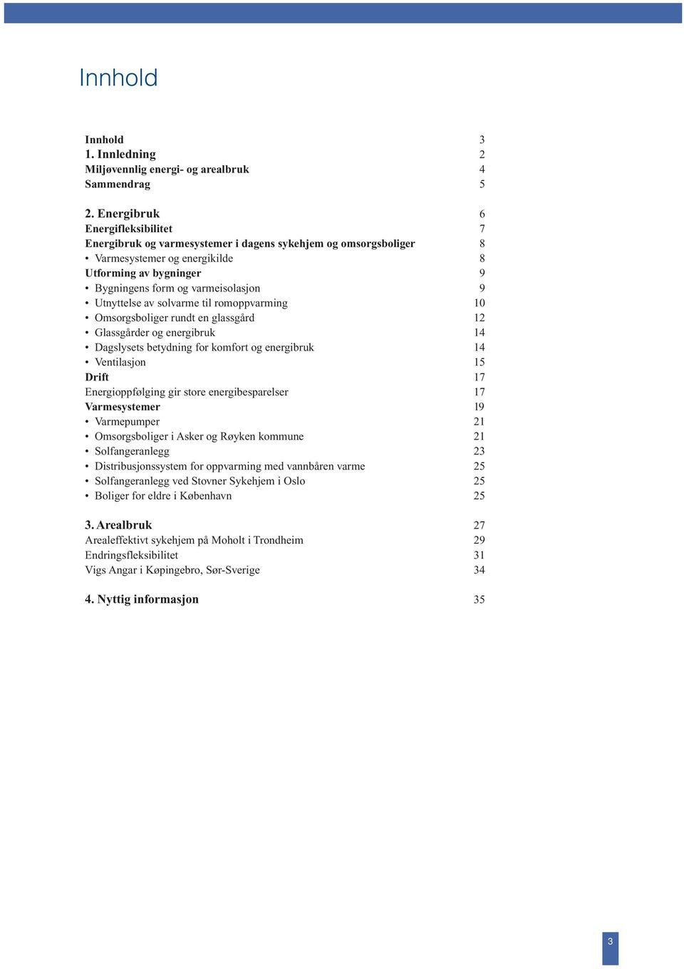 Utnyttelse av solvarme til romoppvarming 10 Omsorgsboliger rundt en glassgård 12 Glassgårder og energibruk 14 Dagslysets betydning for komfort og energibruk 14 Ventilasjon 15 Drift 17